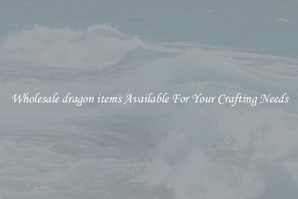 Wholesale dragon items Available For Your Crafting Needs