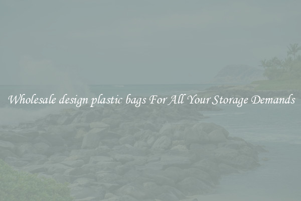 Wholesale design plastic bags For All Your Storage Demands