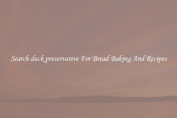 Search duck preservative For Bread Baking And Recipes