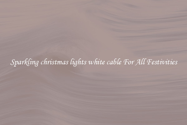 Sparkling christmas lights white cable For All Festivities