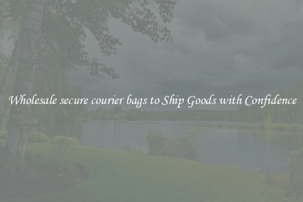 Wholesale secure courier bags to Ship Goods with Confidence