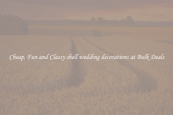 Cheap, Fun and Classy shell wedding decorations at Bulk Deals