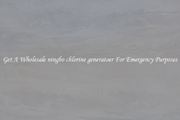 Get A Wholesale ningbo chlorine generatoer For Emergency Purposes