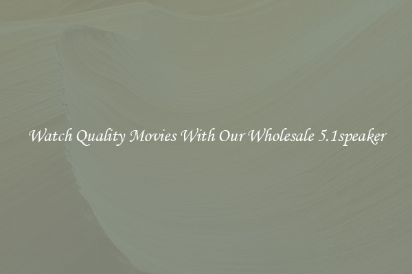 Watch Quality Movies With Our Wholesale 5.1speaker