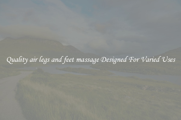 Quality air legs and feet massage Designed For Varied Uses