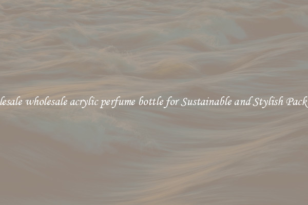 Wholesale wholesale acrylic perfume bottle for Sustainable and Stylish Packaging