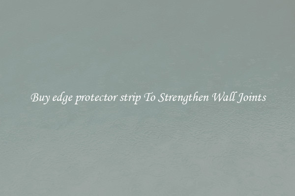 Buy edge protector strip To Strengthen Wall Joints
