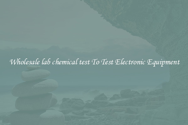 Wholesale lab chemical test To Test Electronic Equipment