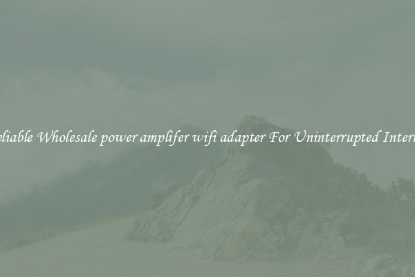 Reliable Wholesale power amplifer wifi adapter For Uninterrupted Internet