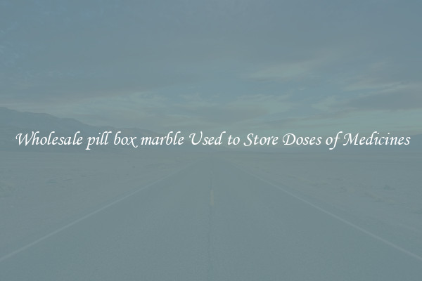 Wholesale pill box marble Used to Store Doses of Medicines