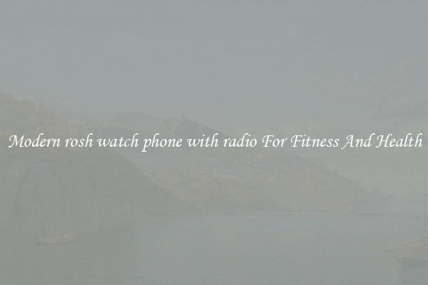 Modern rosh watch phone with radio For Fitness And Health