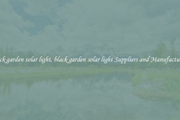 black garden solar light, black garden solar light Suppliers and Manufacturers