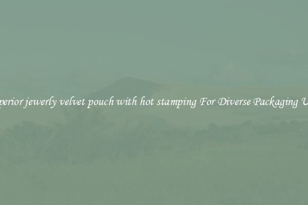 Superior jewerly velvet pouch with hot stamping For Diverse Packaging Uses