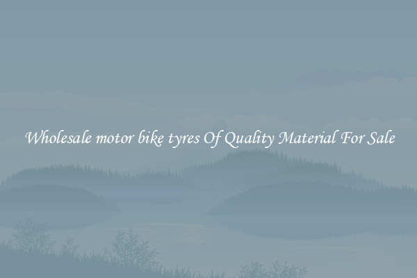 Wholesale motor bike tyres Of Quality Material For Sale