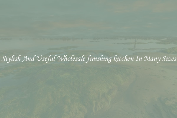 Stylish And Useful Wholesale finishing kitchen In Many Sizes