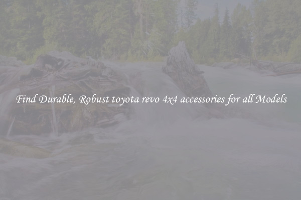 Find Durable, Robust toyota revo 4x4 accessories for all Models