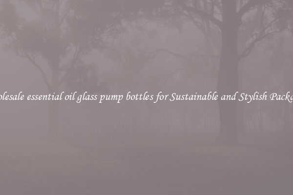 Wholesale essential oil glass pump bottles for Sustainable and Stylish Packaging