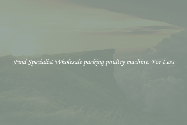  Find Specialist Wholesale packing poultry machine. For Less 