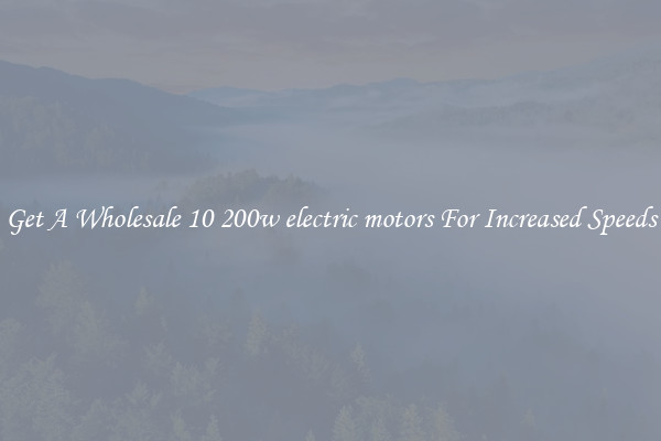 Get A Wholesale 10 200w electric motors For Increased Speeds