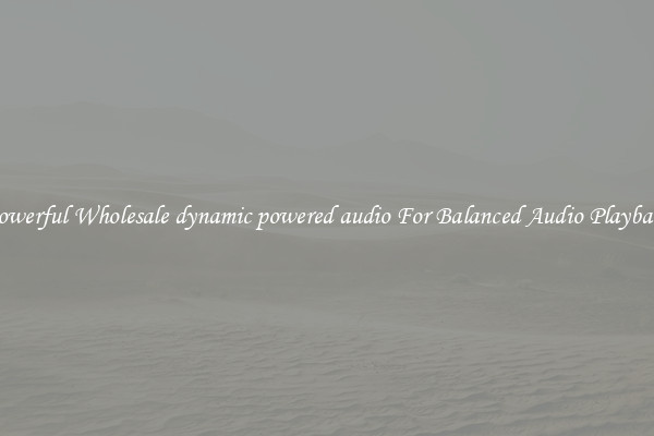 Powerful Wholesale dynamic powered audio For Balanced Audio Playback