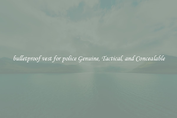 bulletproof vest for police Genuine, Tactical, and Concealable