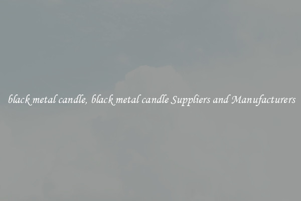 black metal candle, black metal candle Suppliers and Manufacturers