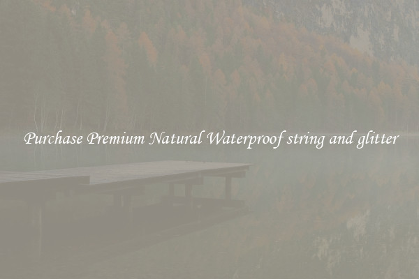 Purchase Premium Natural Waterproof string and glitter