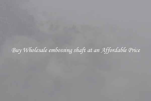 Buy Wholesale embossing shaft at an Affordable Price