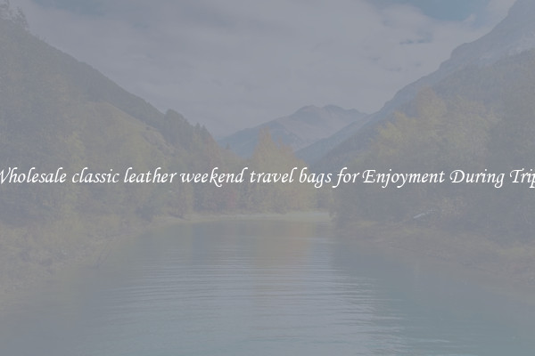 Wholesale classic leather weekend travel bags for Enjoyment During Trips