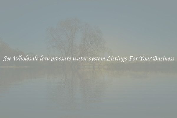 See Wholesale low pressure water system Listings For Your Business