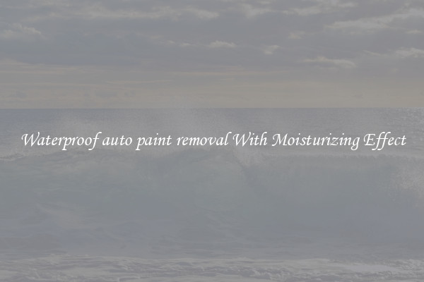 Waterproof auto paint removal With Moisturizing Effect