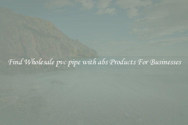 Find Wholesale pvc pipe with abs Products For Businesses