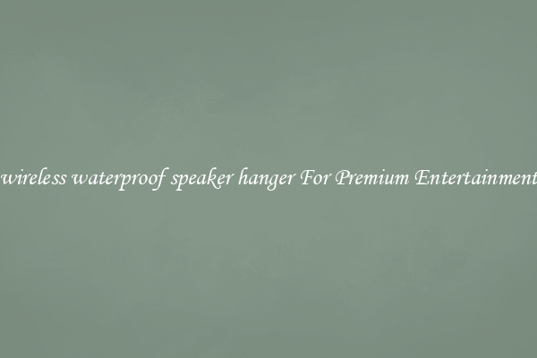 wireless waterproof speaker hanger For Premium Entertainment