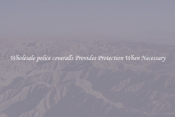 Wholesale police coveralls Provides Protection When Necessary