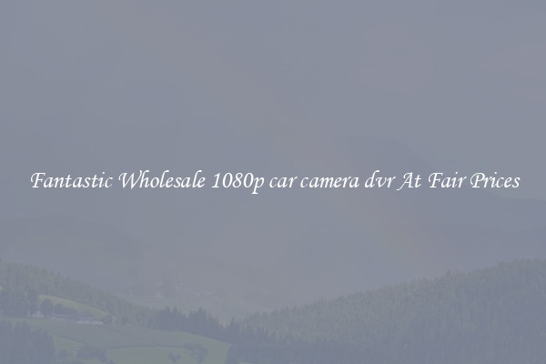 Fantastic Wholesale 1080p car camera dvr At Fair Prices