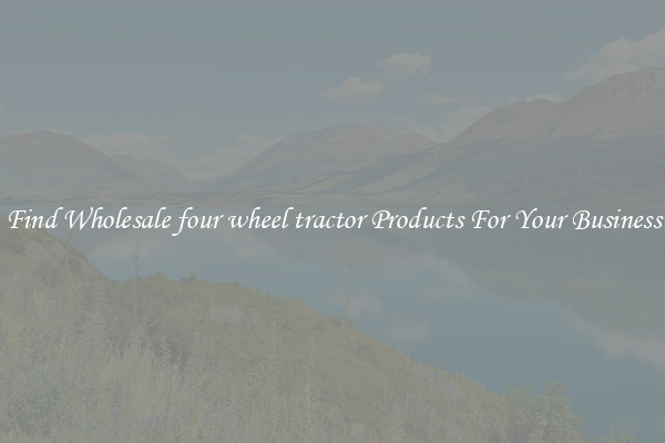 Find Wholesale four wheel tractor Products For Your Business