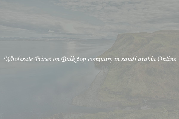 Wholesale Prices on Bulk top company in saudi arabia Online