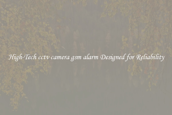 High-Tech cctv camera gsm alarm Designed for Reliability