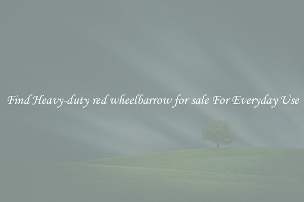 Find Heavy-duty red wheelbarrow for sale For Everyday Use