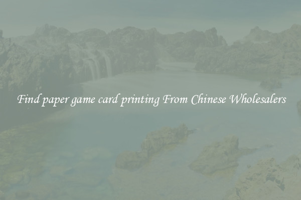 Find paper game card printing From Chinese Wholesalers