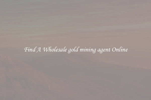 Find A Wholesale gold mining agent Online
