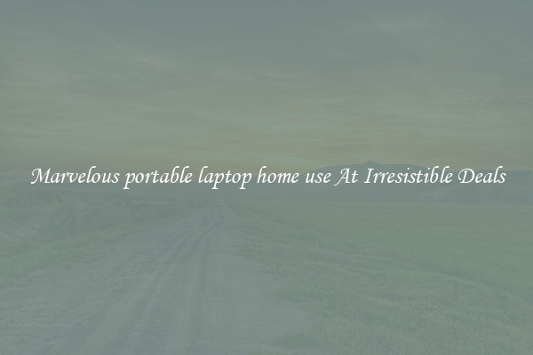 Marvelous portable laptop home use At Irresistible Deals