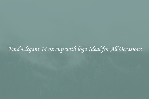 Find Elegant 14 oz cup with logo Ideal for All Occasions
