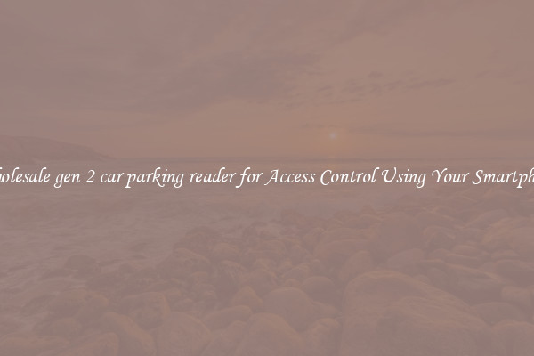 Wholesale gen 2 car parking reader for Access Control Using Your Smartphone