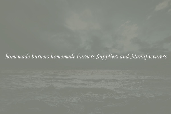 homemade burners homemade burners Suppliers and Manufacturers