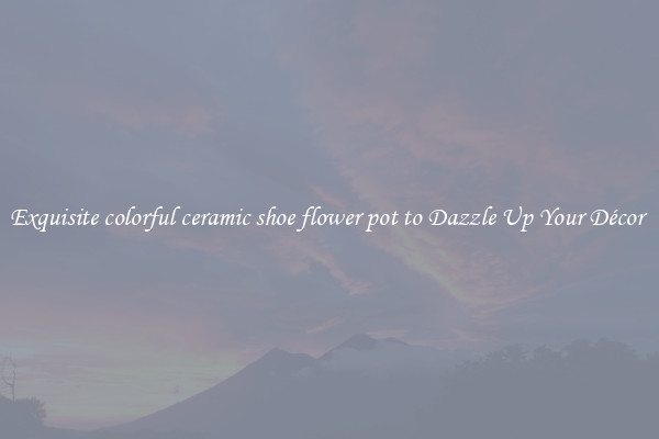 Exquisite colorful ceramic shoe flower pot to Dazzle Up Your Décor 