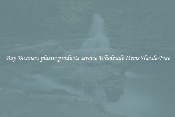 Buy Business plastic products service Wholesale Items Hassle-Free