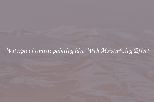 Waterproof canvas painting idea With Moisturizing Effect