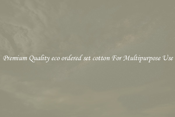 Premium Quality eco ordered set cotton For Multipurpose Use