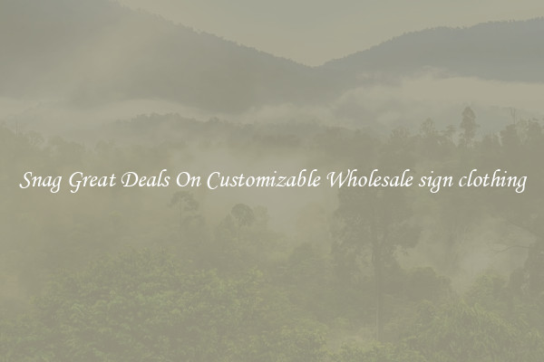 Snag Great Deals On Customizable Wholesale sign clothing